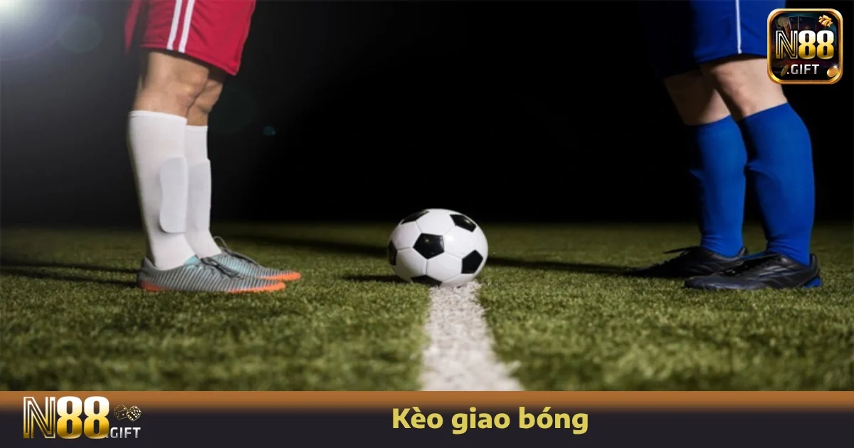 Kèo Giao Bóng Là Gì Và Có Nên Đặt Cược Tại N88 Hay Không?